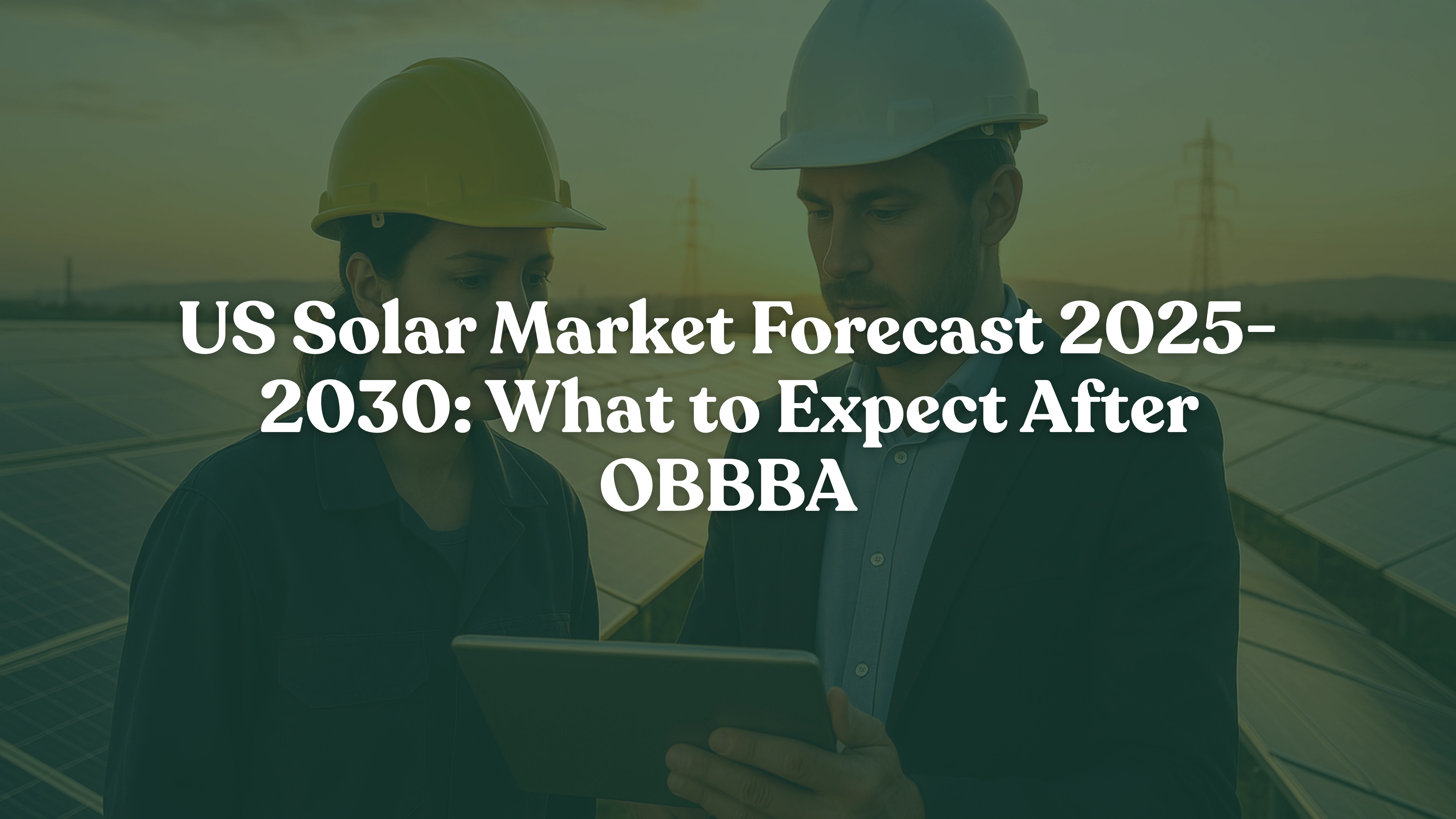 Two solar professionals—a field technician and an EPC engineer—stand on a large solar farm at sunset reviewing policy updates on a tablet. Rows of solar panels stretch behind them, symbolizing the shifting landscape of the US solar market after the 2025 OBBBA policy changes. Their focused expressions reflect the challenges and strategic decisions facing installers and EPCs as federal incentives and regulations evolve for the 2025–2030 market forecast
