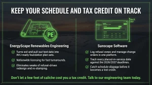 EnergyScape Renewables turns your soil and pull-out test data into PE-stamped, AHJ-ready foundation plan sets and permitting support. With nationwide licensing and fast turnarounds, a refusal-driven redesign won't cost you weeks of re-stamping. Want a second set of expert eyes on your next Texas site? Talk to our engineering team.
And because refusal is really a schedule problem, Sunscape gives your team one place to log refusal zones, manage change orders, and watch every placed-in-service date against the 2026 deadline. In other words, you catch slippage before it becomes a lost credit.